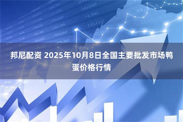 邦尼配资 2025年10月8日全国主要批发市场鸭蛋价格行情
